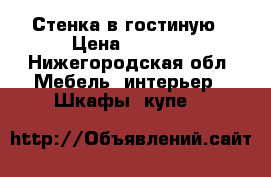 Стенка в гостиную › Цена ­ 1 500 - Нижегородская обл. Мебель, интерьер » Шкафы, купе   